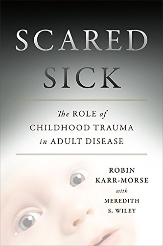 Scared sick : the role of childhood trauma in adult disease