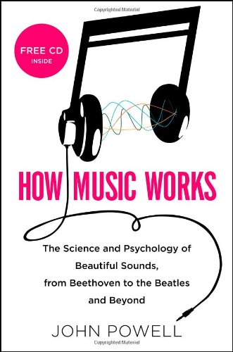 How music works : the science and psychology of beautiful sounds, from Beethoven to the Beatles and beyond