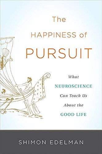 The happiness of pursuit : what neuroscience can teach us about the good life