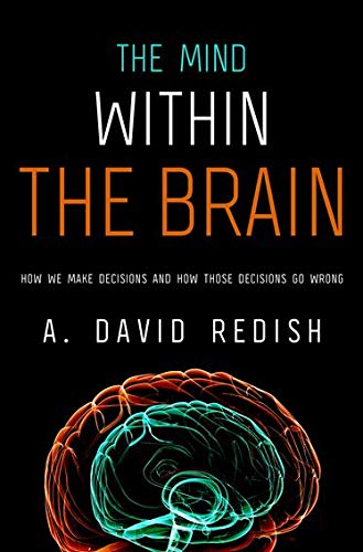 The mind within the brain : how we make decisions and how those decisions go wrong