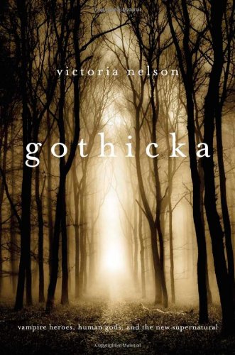 Gothicka : vampire heroes, human gods, and the new supernatural