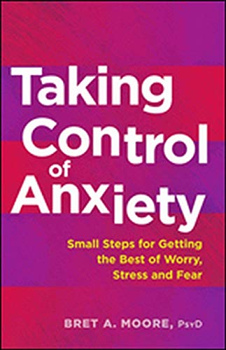 Taking control of anxiety : small steps for getting the best of worry, stress, and fear