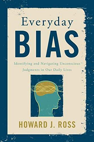 Everyday bias : identifying and navigating unconscious judgments in our daily lives