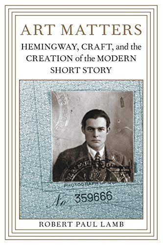 Art matters : Hemingway, craft, and the creation of the modern short story