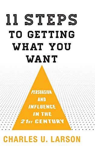 11 steps to getting what you want : persuasion and influence in the 21st century