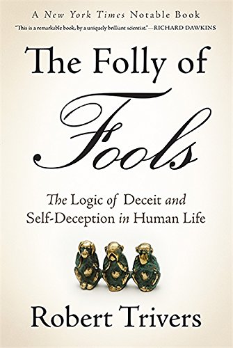 The folly of fools : the logic of deceit and self-deception in human life