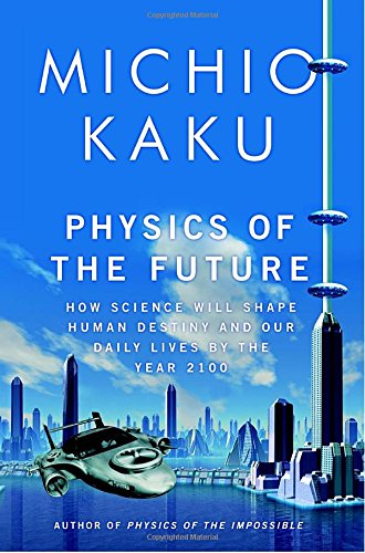 Physics of the future : how science will shape human destiny and our daily lives by the year 2100
