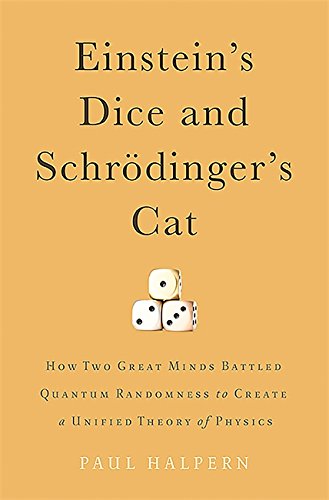 Einstein's dice and Schrödinger's cat : how two great minds battled quantum randomness to create a unified theory of physics