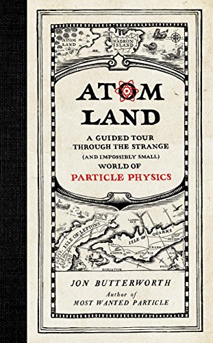 Atom land : a guided tour through the strange (and impossibly small) world of particle physics