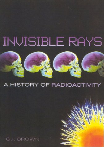 Invisible rays : the history of radioactivity