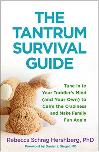 The tantrum survival guide : tune in to your toddler's mind (and your own) to calm the craziness and make family fun again