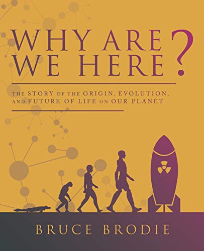 Why are we here? : the story of the origin, evolution, and future of life on our planet