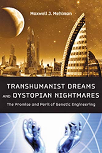 Transhumanist dreams and dystopian nightmares : the promise and peril of genetic engineering