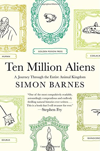 Ten million aliens : a journey through the entire animal kingdom