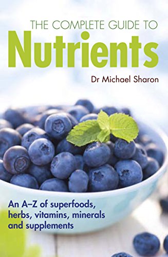 The complete guide to nutrients : an A-Z of superfoods, herbs, vitamins, minerals and supplements