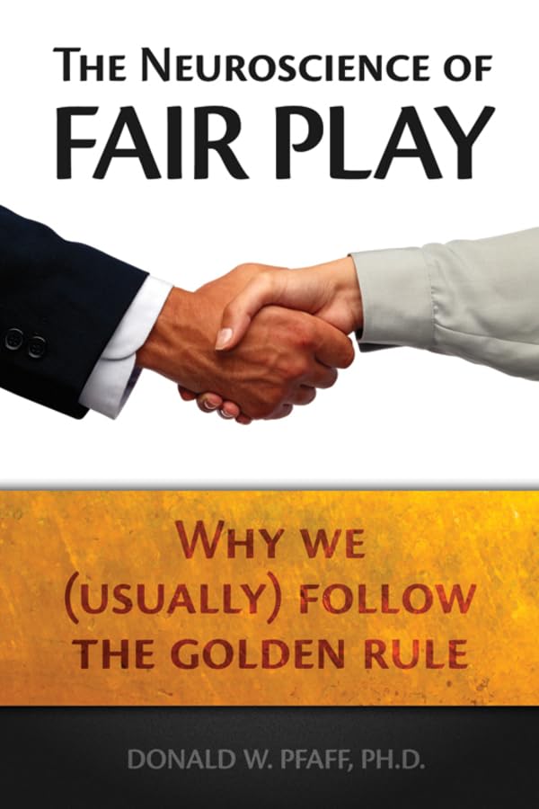 The neuroscience of fair play : why we (usually) follow the Golden Rule