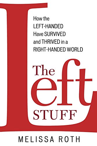 The Left Stuff : How the Left-handed Have Survived and Thrived in a Right-handed World.