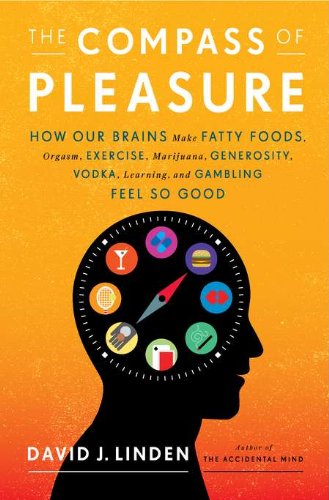 The compass of pleasure : how our brains make fatty foods, orgasm, exercise, marijuana, generosity, vodka, learning, and gambling feel so good