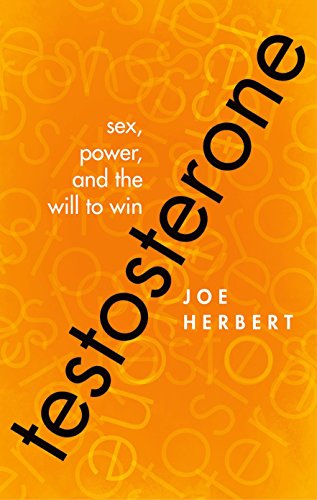 Testosterone : sex, power, and the will to win
