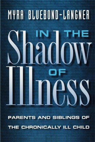 In the shadow of illness : parents and siblings of the chronically ill child.