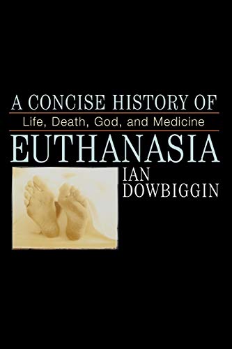 A concise history of euthanasia : life, death, God, and medicine