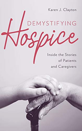 Demystifying hospice : inside the stories of patients and caregivers