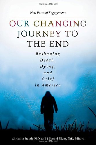 Our changing journey to the end : reshaping death, dying, and grief in America