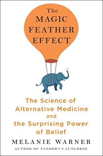 The magic feather effect : the science of alternative medicine and the surprising power of belief