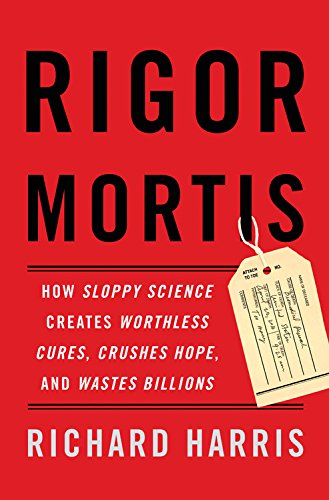 Rigor mortis : how sloppy science creates worthless cures, crushes hope, and wastes billions