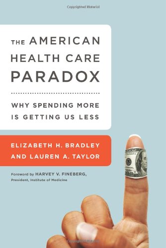 The American health care paradox : why spending more is getting us less