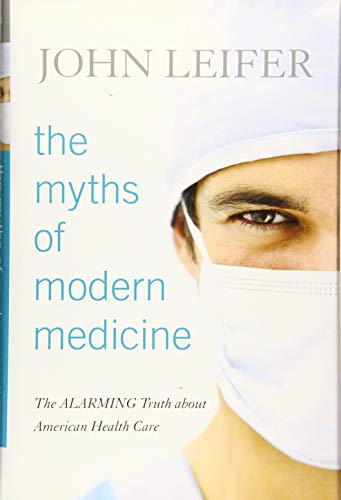 The myths of modern medicine : the alarming truth about American health care