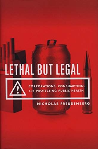 Lethal but legal : corporations, consumption, and protecting public health