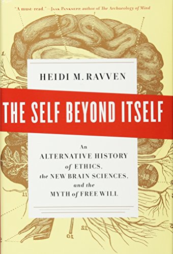 The self beyond itself : an alternative history of ethics, the new brain sciences, and the myth of free will