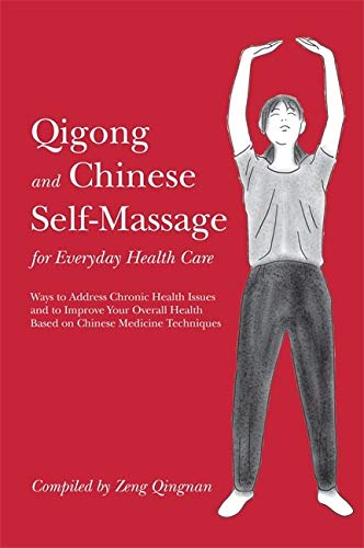 Qigong and Chinese self-massage for everyday health care : ways to address chronic health issues and to improve your overall health based on Chinese medicine techniques