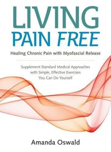 Living pain free : healing chronic pain with myofascial release : a self-help guide