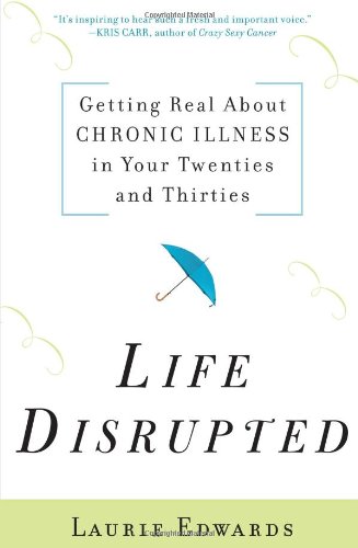 Life disrupted : getting real about chronic illness in your twenties and thirties