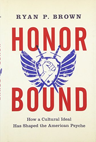 Honor bound : how a cultural ideal has shaped the american psyche