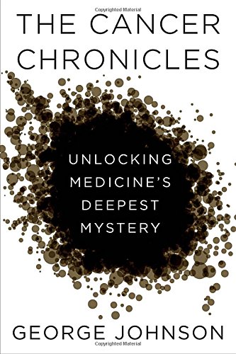 The cancer chronicles : unlocking medicine's deepest mystery