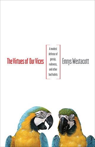 The virtues of our vices : a modest defense of gossip, rudeness, and other bad habits