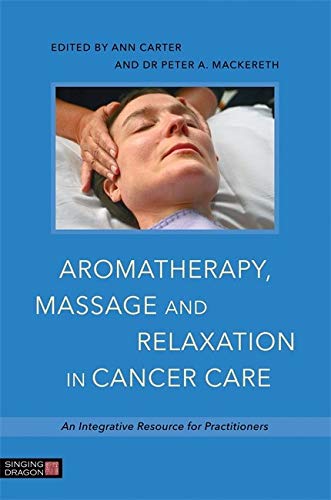 Aromatherapy, massage, and relaxation in cancer care : an integrative resource for practitioners