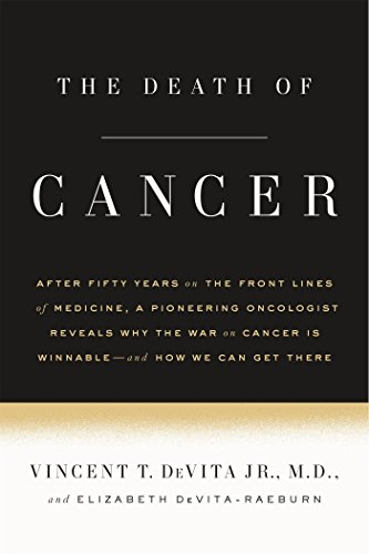 The death of cancer : after fifty years on the front lines of medicine, a pioneering oncologist reveals why the war on cancer is winnable--and how we can get there