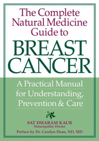 The complete natural medicine guide to breast cancer : a practical manual for understanding, prevention & care