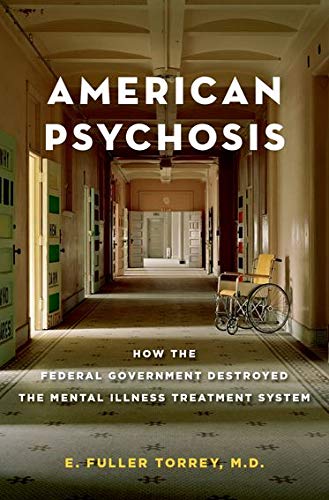 American psychosis : how the Federal government destroyed the mental illness treatment system