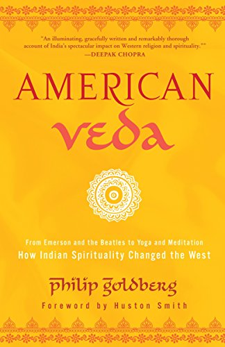 American Veda : from Emerson and the Beatles to yoga and meditation--how Indian spirituality changed the West