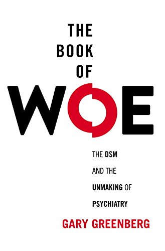 The book of woe : the DSM and the unmaking of psychiatry