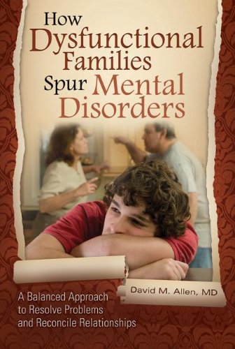 How dysfunctional families spur mental disorders : a balanced approach to resolve problems and reconcile relationships