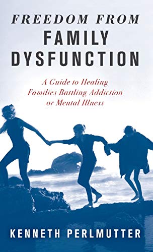 Freedom from family dysfunction : a guide to healing families battling addiction or mental illness