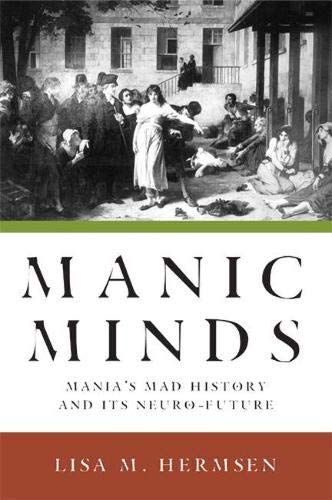 Manic minds : mania's mad history and its neuro-future