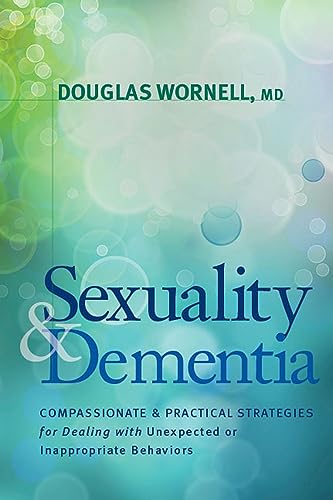 Sexuality and dementia : compassionate and practical strategies for dealing with unexpected or inappropriate behaviors