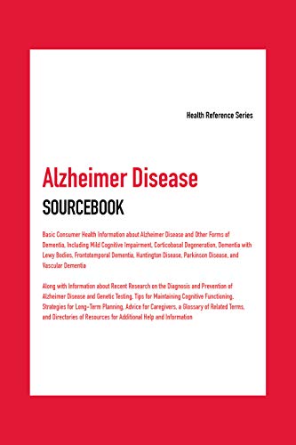 Alzheimer disease sourcebook : basic consumer health information about Alzheimer disease and other forms of dementia, including mild cognitive impairment, corticobasal degeneration, dementia with lewy bodies, frontotemporal dementia, Huntington disease, Parkinson disease, and vascular dementia; along with information about recent research on the diagnosis and prevention of Alzheimer disease and ge